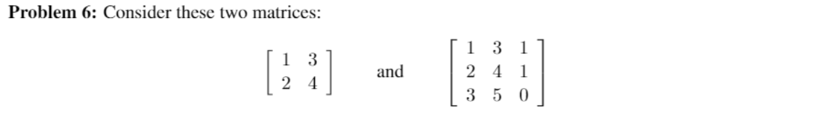  Problem 6: Consider these two matrices: 1 3 4 ] and