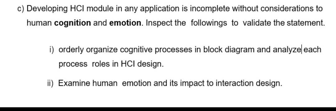 c) Developing HCI module in any application is incomplete without considerations