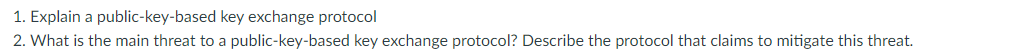 This is an applied Cryptography questions. 1. Explain a public-key-based key exchange
