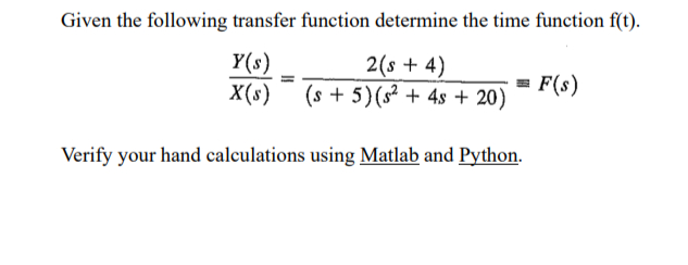  Given the following transfer function determine the time function f(t). Y(s)x(s)=2(s+4)(s+5)(s2+4s+20)-=F(s)