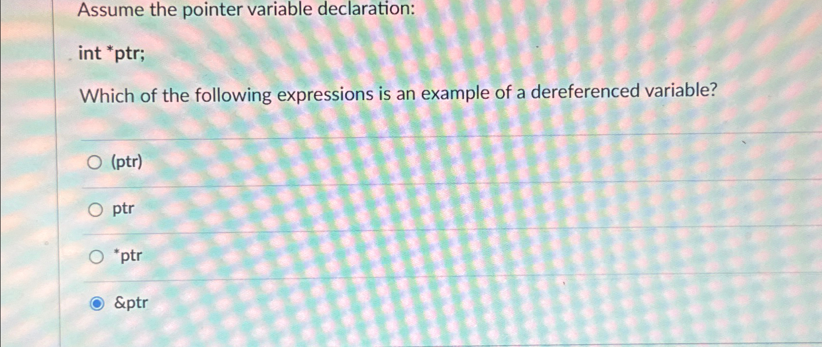  Assume the pointer variable declaration: int * ptr; Which of the