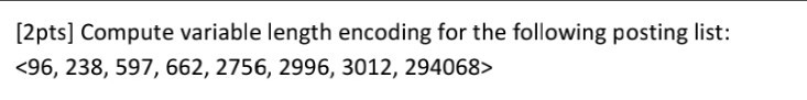  [2pts] Compute variable length encoding for the following posting list: