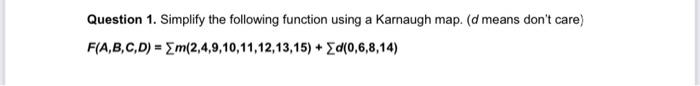  Question 1. Simplify the following function using a Karnaugh map. (d