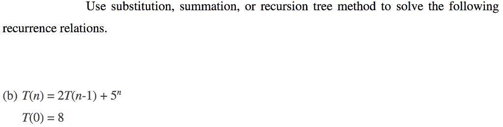  Use substitution, summation, or recursion tree method to solve the following