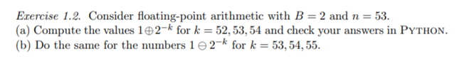  Exercise 1.2. Consider floating-point arithmetic with B = 2 and n