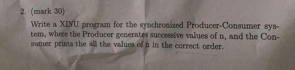  2. (mark 30) Write a XINU program for the synchronized Producer-Consumer
