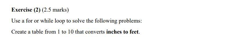  Exercise (2) (2.5 marks) Use a for or while loop to