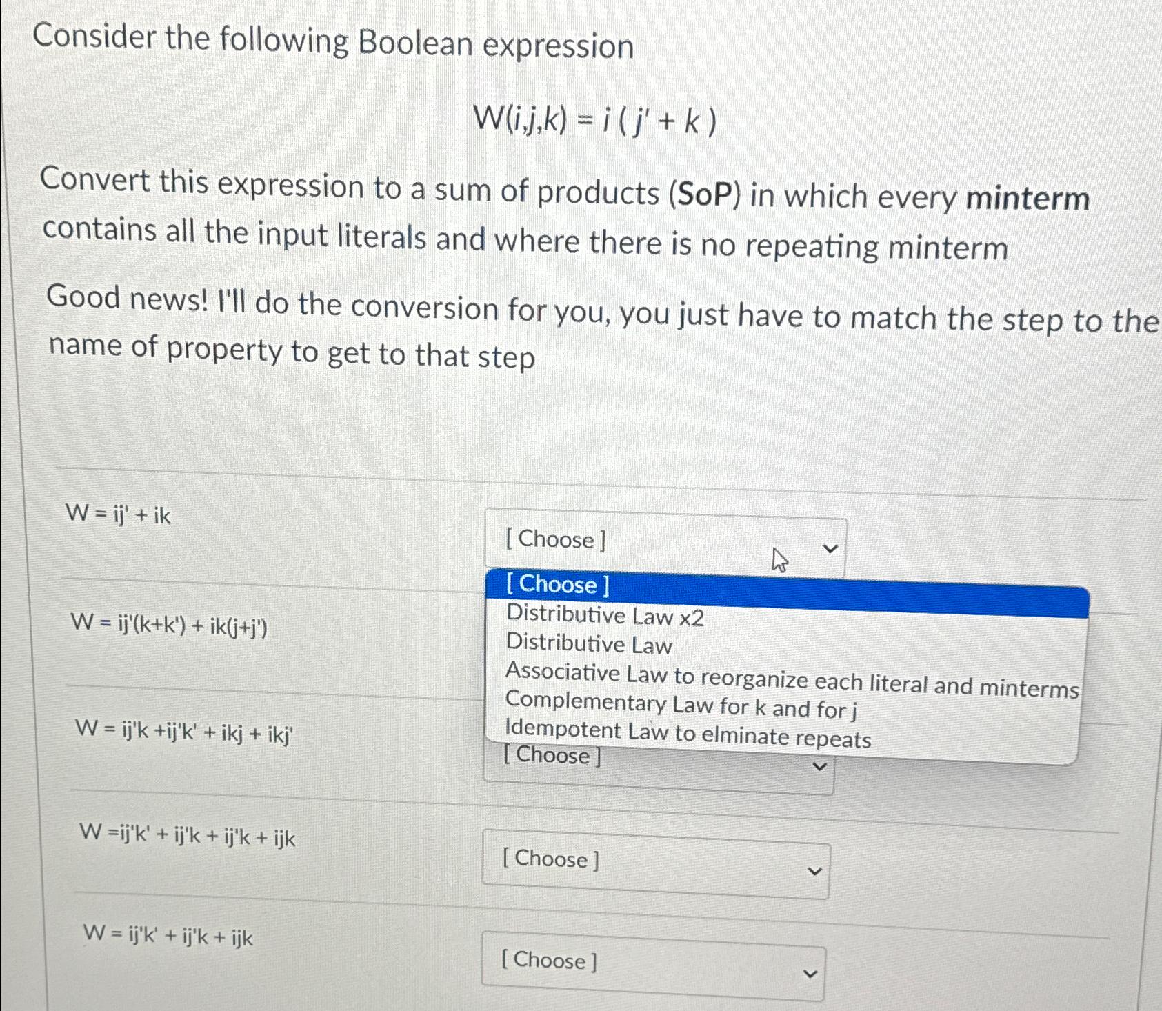  Consider the following Boolean expression W(i,j,k)=i(j'+k) Convert this expression to a
