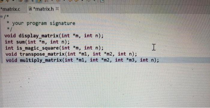 to define the prototypes of the following functions, and C program matrix.c