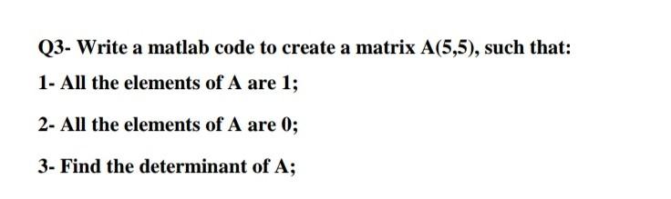  Q3- Write a matlab code to create a matrix A(5,5), such