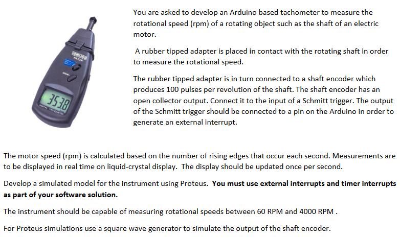  You are asked to develop an Arduino based tachometer to measure