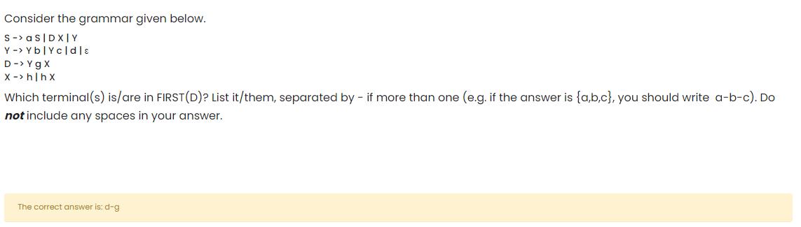  Consider the grammar given below. Sas|Dx|Y YY|Y|d|| DYgx xh|hx| Which terminal(s)