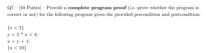  Q7 - [10 Points] - Provide a complete program proof (i.e.