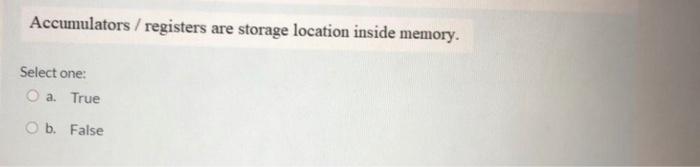  Accumulators / registers are storage location inside memory. Select one: a