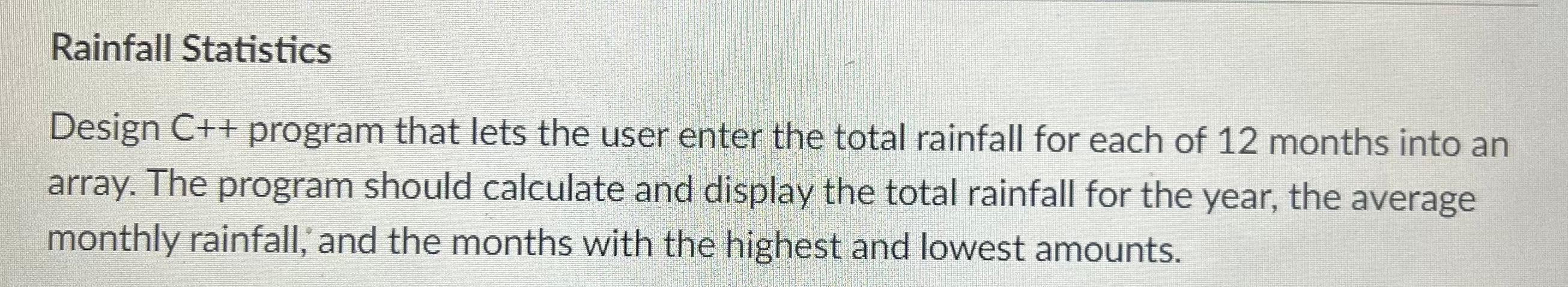 Please help :) Rainfall Statistics Design C++ program that lets the user