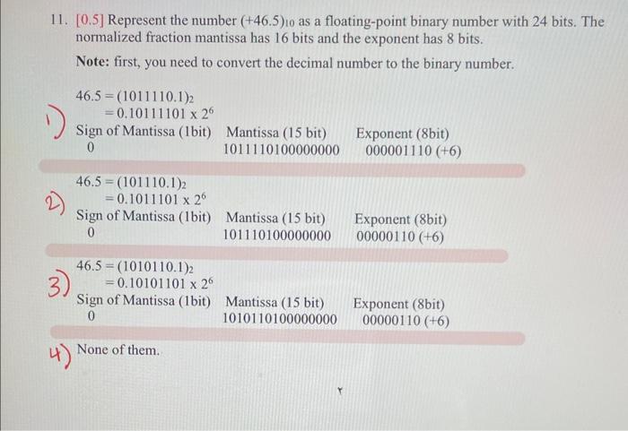  11. [0.5] Represent the number (+46.5)10 as a floating-point binary number
