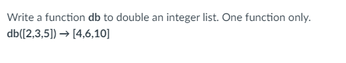  Write a function db to double an integer list. One function