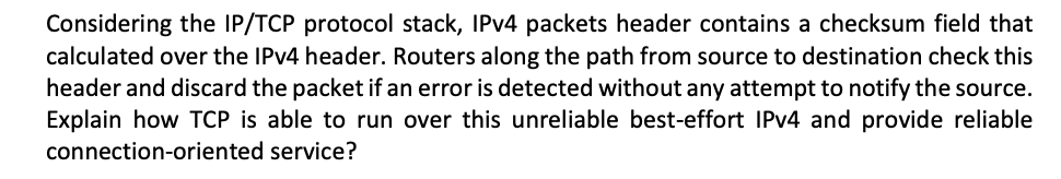  Considering the IP/TCP protocol stack, IPv4 packets header contains a checksum