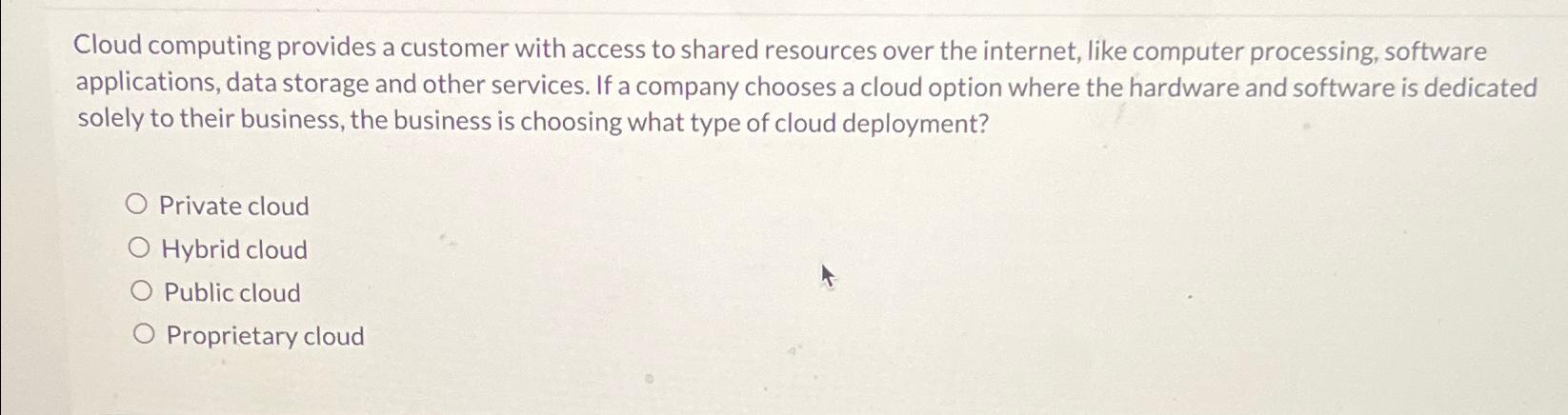  Cloud computing provides a customer with access to shared resources over