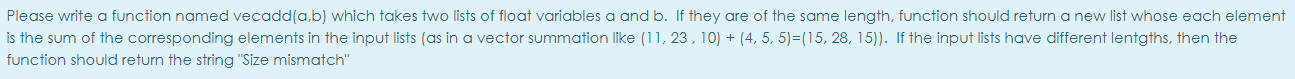 Coderunner, Pyhton Please write a function named vecadd(a,b) which takes two lists
