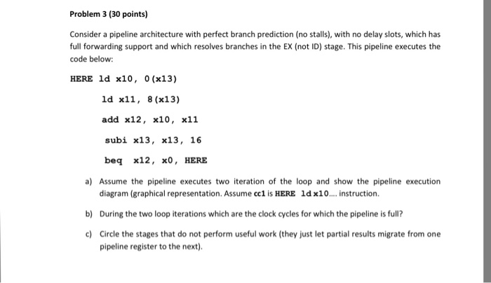  Problem 3 (30 points) Consider a pipeline architecture with perfect branch