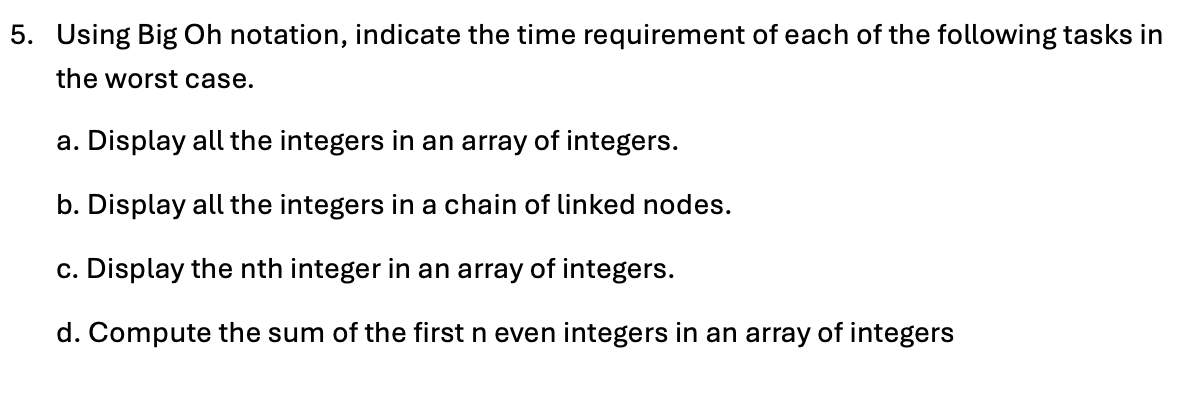  Using Big Oh notation, indicate the time requirement of each of