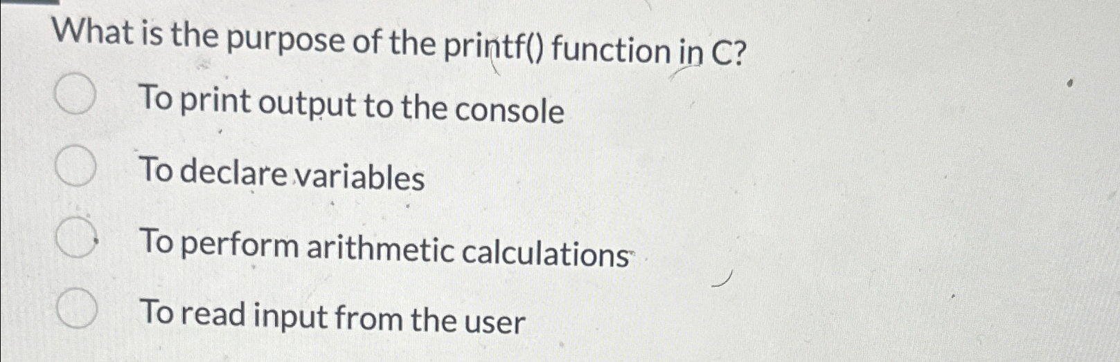  What is the purpose of the printf() function in C? To