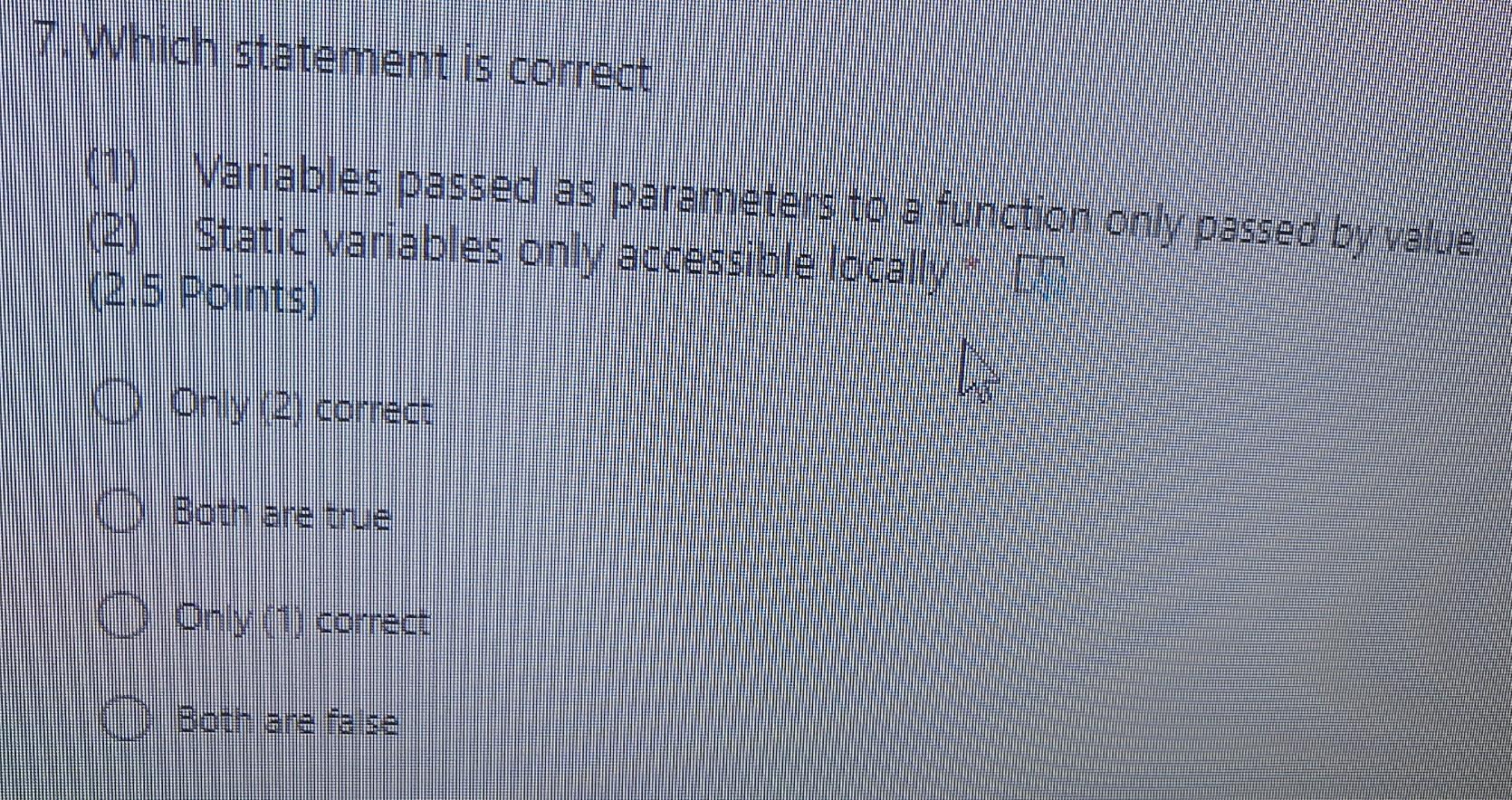  c++ 7. Which statement is correct Variables passed as parameters to