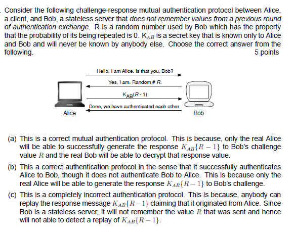 Consider the following challenge-response mutual authentication protocol between Alice, a client,