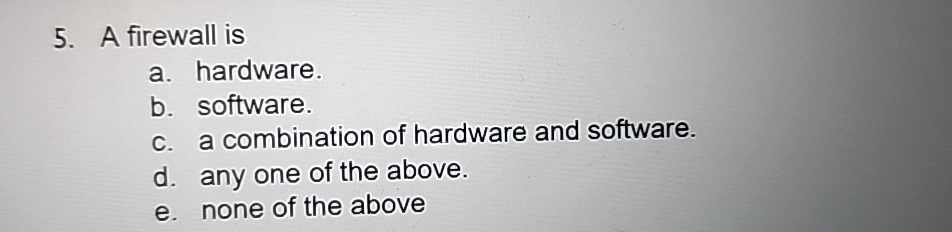  A firewall is a. hardware. b. software. c. a combination of