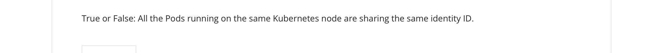 True or False: All the Pods running on the same Kubernetes