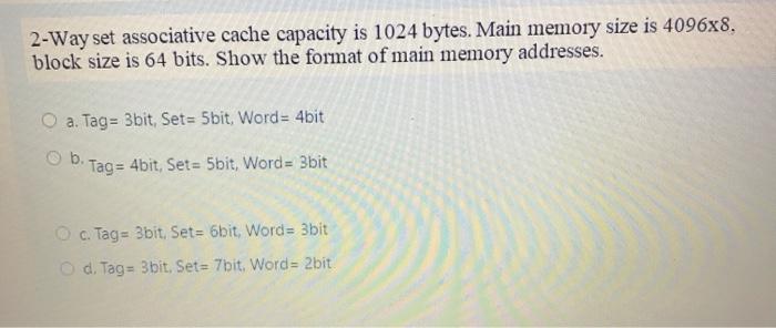  2-Way set associative cache capacity is 1024 bytes. Main memory size
