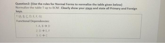  Question2: (Use the rules for Normal forms to normalize the table