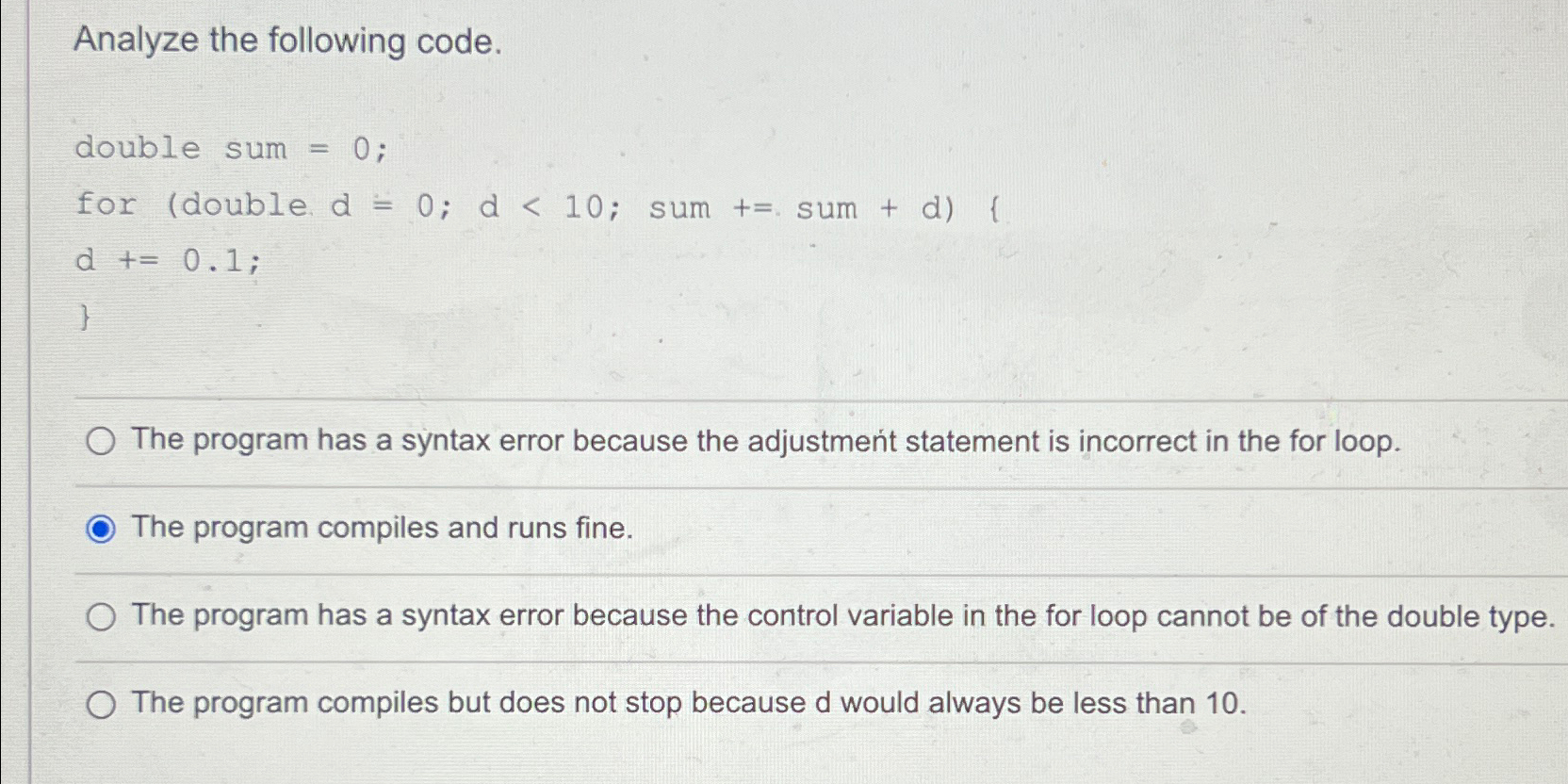  Analyze the following code. double sum =0; for (double d=0; d10;
