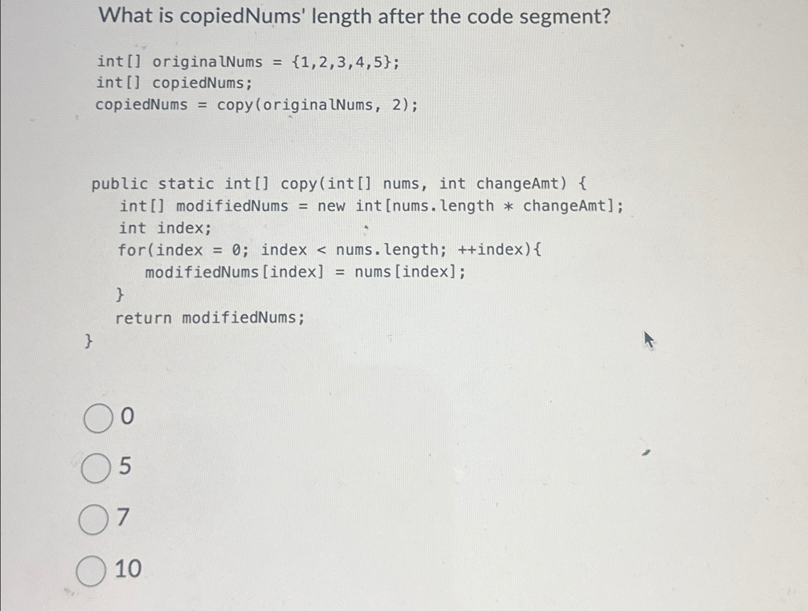  What is copiedNums' length after the code segment? int [] originalNums