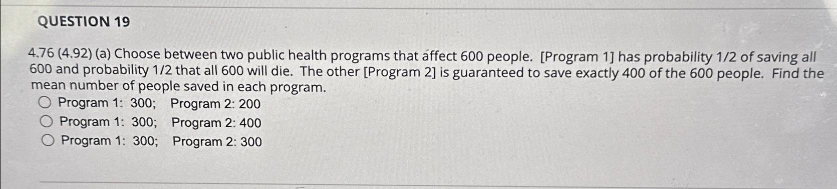  QUESTION 19 4.76(4.92)(a) Choose between two public health programs that ffect