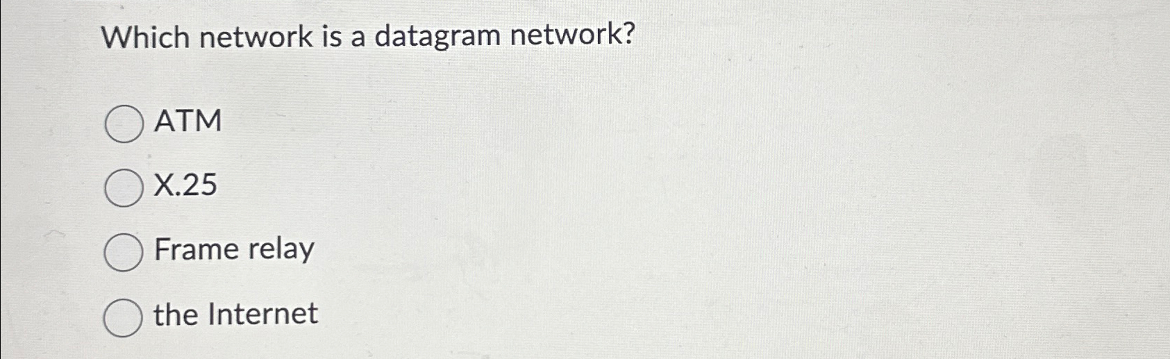  Which network is a datagram network? ATM X.25 Frame relay the