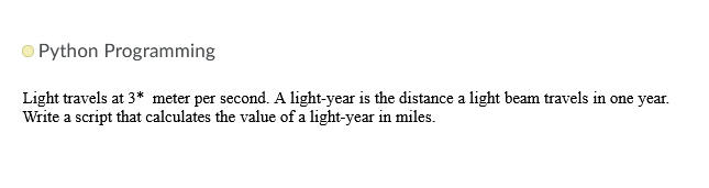  Python Programming Light travels at 3* meter per second. A light-year