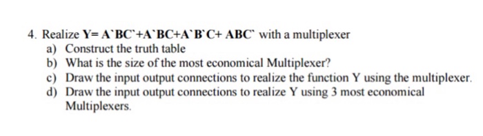  4. Realize Y= A.BC"+A.BC+A'B'C+ ABC" with a multiplexer a) Construct the