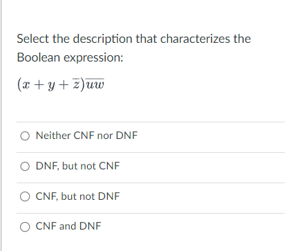  Select the description that characterizes the Boolean expression: x+y+bar(z)bar(uw) Neither CNF