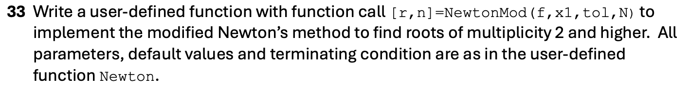  33 Write a user-defined function with function call [r,n]=NewtonMod(f,x1,tol,N) to implement