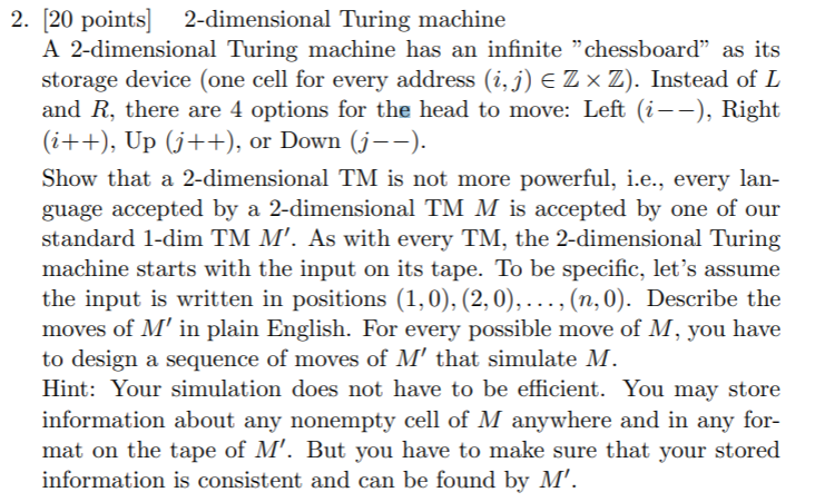  2. (20 points] 2-dimensional Turing machine A 2-dimensional Turing machine has