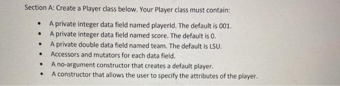  IN JAVA Section A: Create a Player class below. Your Player