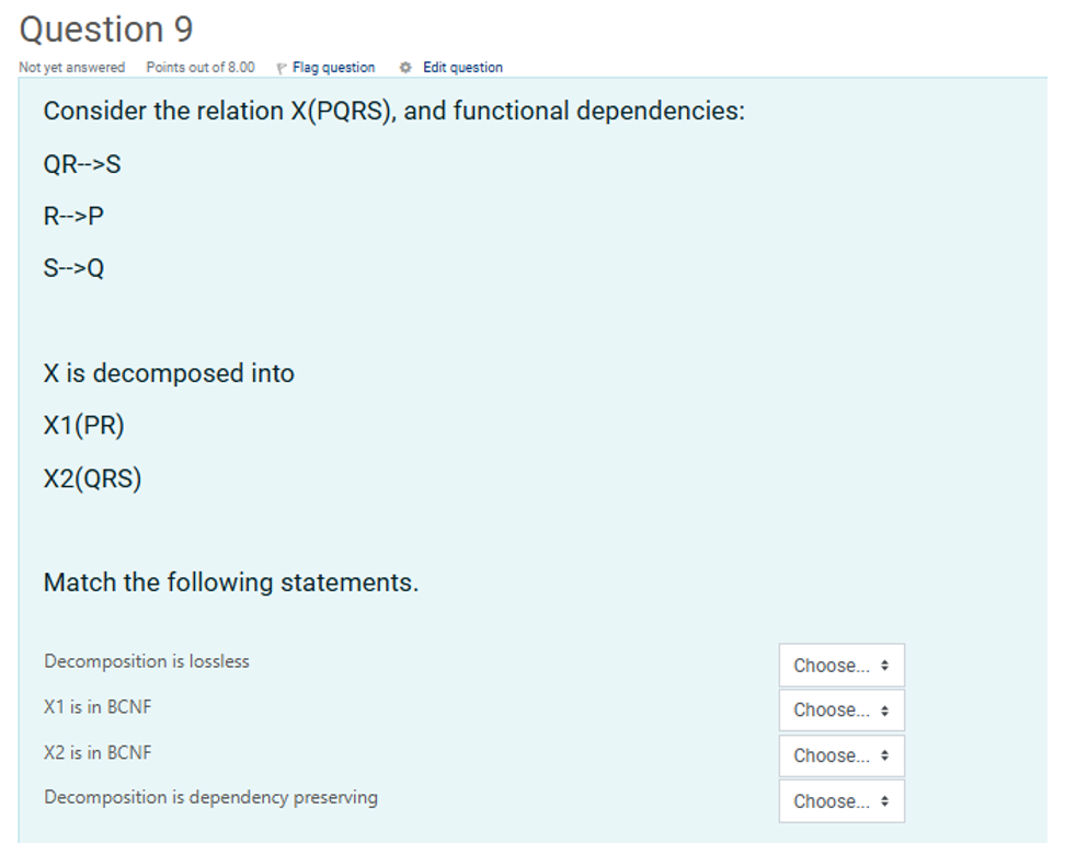  Consider the relation x(PQRS), and functional dependencies: QR-->S RP SQ x