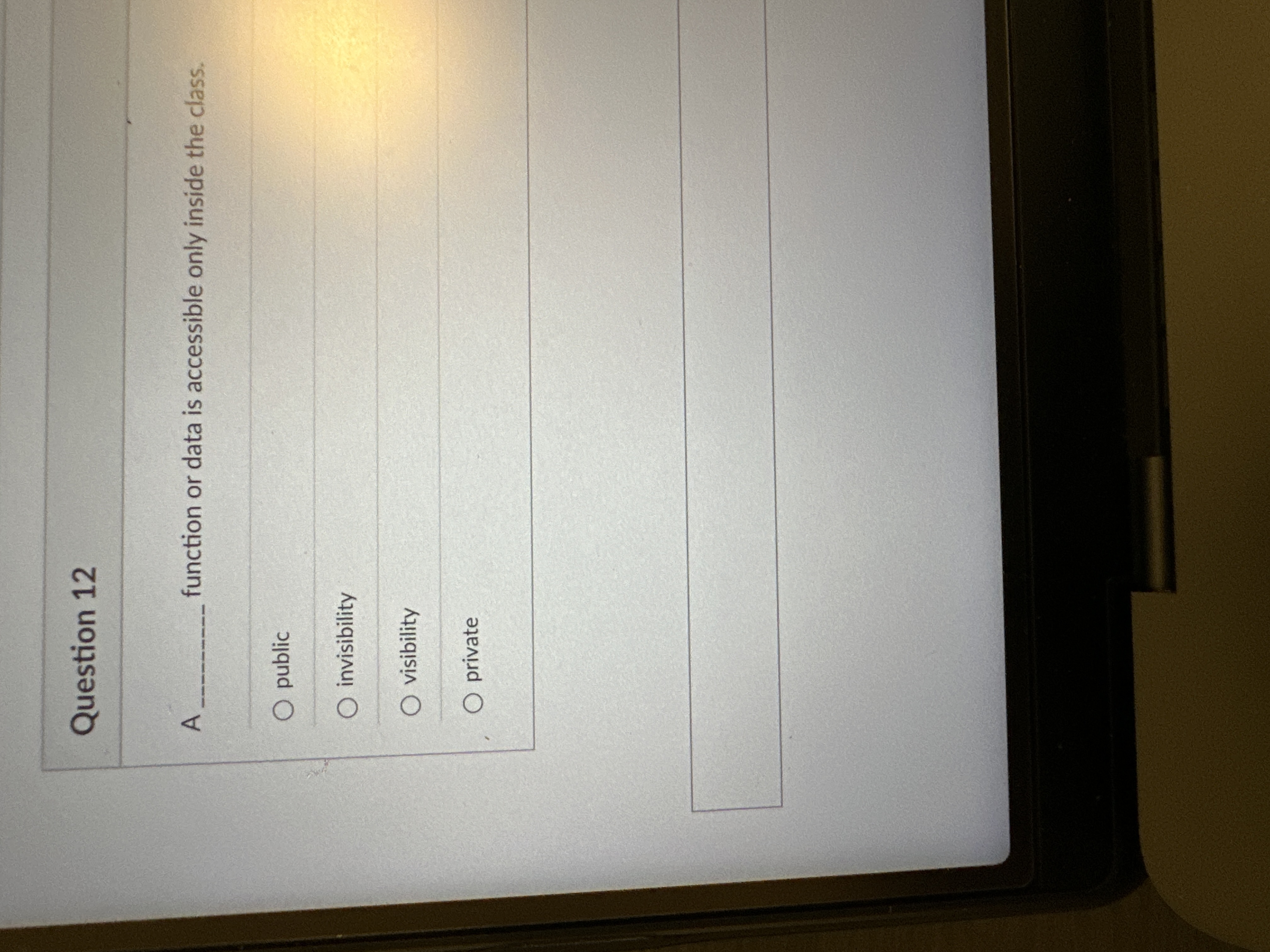 Question 12 A function or data is accessible only inside the