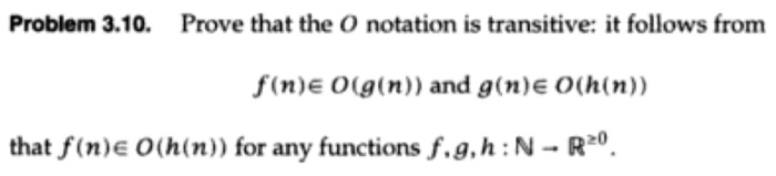  // Algorithmics Problem 3.10. Prove that the O notation is transitive: