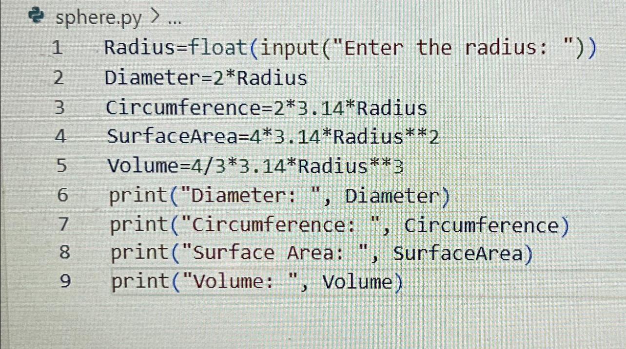  sphere.py >... Radius=float(input("Enter the radius: ")) Diameter =2* Radius Circumference =2**3.14**