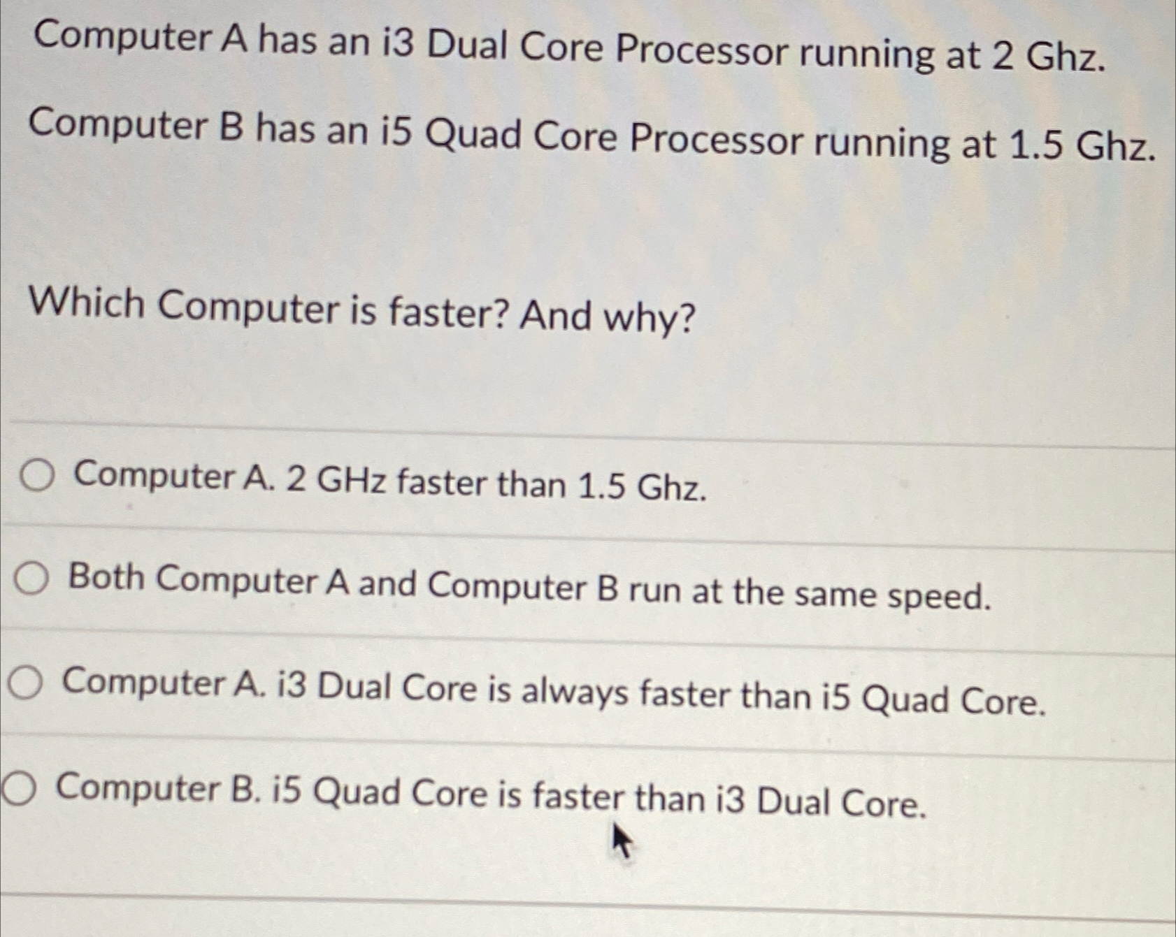 Computer A has an i3 Dual Core Processor running at 2Ghz.