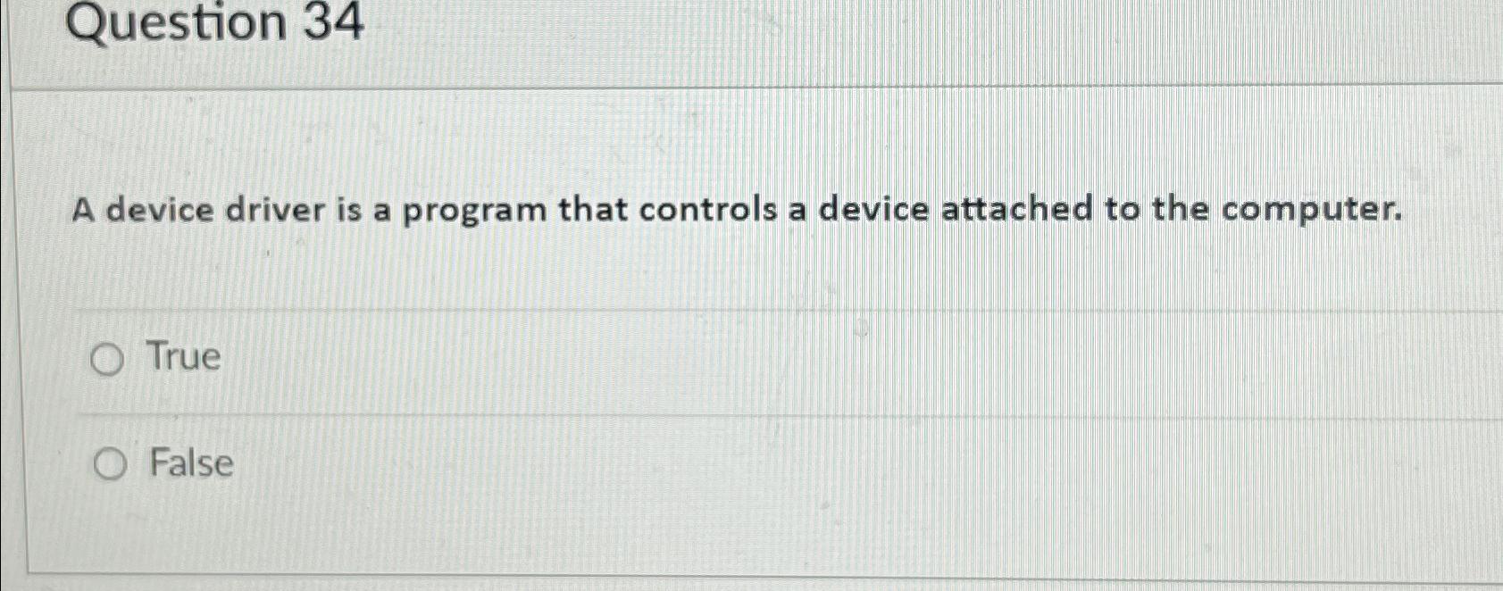  Question 34 A device driver is a program that controls a