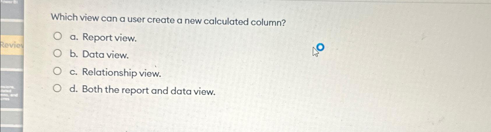  Which view can a user create a new calculated column? a.